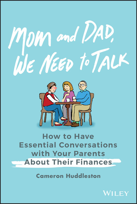 Mom and Dad, We Need to Talk (How to Have Essential Conversations with Your Parents About Their Finances) by Cameron Huddleston, 9781119538363
