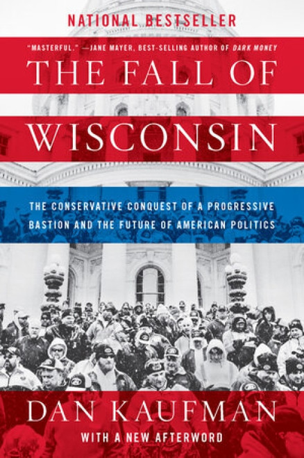 The Fall of Wisconsin (The Conservative Conquest of a Progressive Bastion and the Future of American Politics) - 9780393357257 by Dan Kaufman