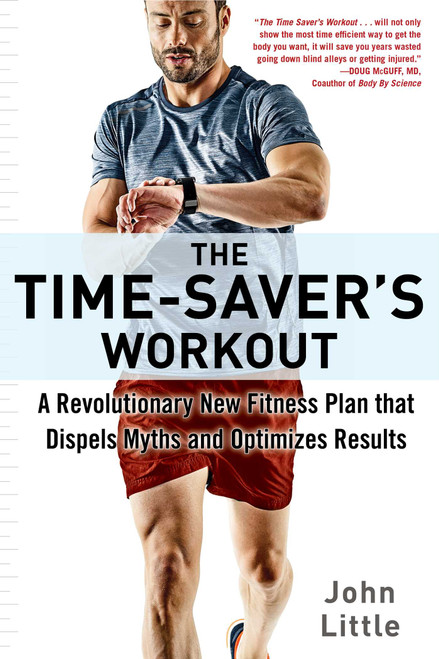 The Time-Saver's Workout (A Revolutionary New Fitness Plan that Dispels Myths and Optimizes Results) by John Little, 9781510733305