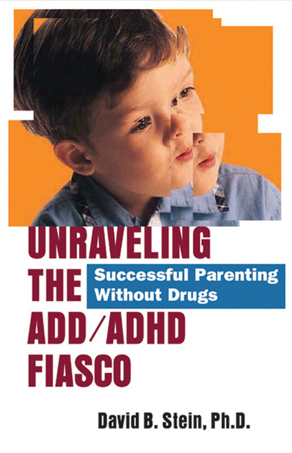Unraveling the ADD/ADHD Fiasco (Successful Parenting Without Drugs) by David B. Stein, 9780740718595
