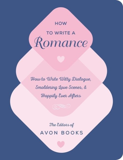 How to Write a Romance (Or, How to Write Witty Dialogue, Smoldering Love Scenes, and Happily Ever Afters) by Team at Avon Books, The, 9780062899279