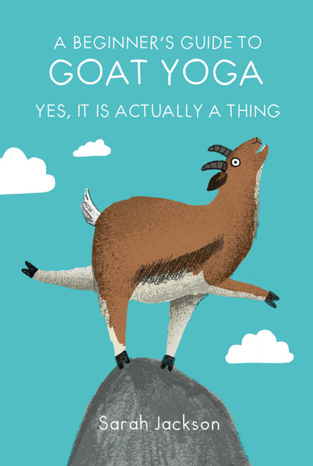 A Beginner's Guide to Goat Yoga (Yes, it is actually a thing) by Sarah Jackson, 9781911026853