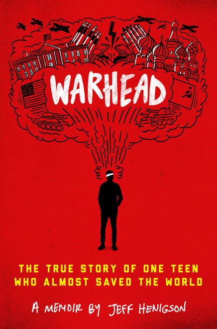 Warhead (The True Story of One Teen Who Almost Saved the World) by Jeff Henigson, 9780525647904
