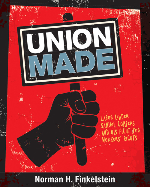 Union Made (Labor Leader Samuel Gompers and His Fight for Workers' Rights) by Norman H. Finkelstein, 9781629796383