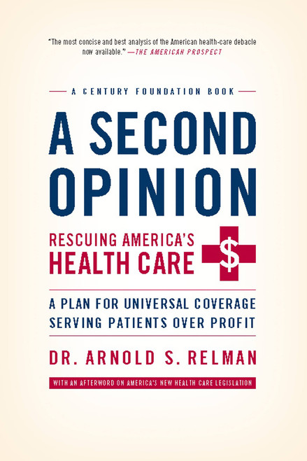 A Second Opinion (A Plan for Universal Coverage Serving Patients Over Profit) by Arnold Relman, 9781586488062