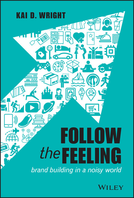Follow the Feeling (Brand Building in a Noisy World) by Kai D. Wright, 9781119600497
