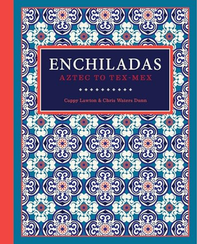 Enchiladas (Aztec to Tex-Mex) - 9781595348920 by Cappy Lawton, Chris Waters Dunn, 9781595348920