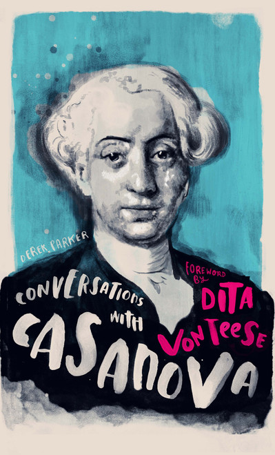 Conversations with Casanova (A Fictional Dialogue Based on Biographical Facts) by Derek Parker, Dita Von Teese, 9781786782298