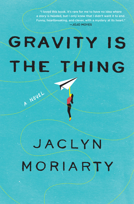 Gravity Is the Thing (A Novel) by Jaclyn Moriarty, 9780062883735