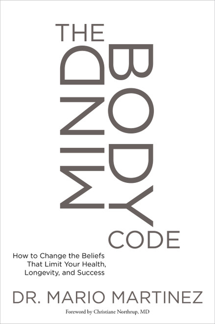 The MindBody Code (How to Change the Beliefs that Limit Your Health, Longevity, and Success) by Mario Martinez, PsyD, Christiane Northrup, 9781622037612