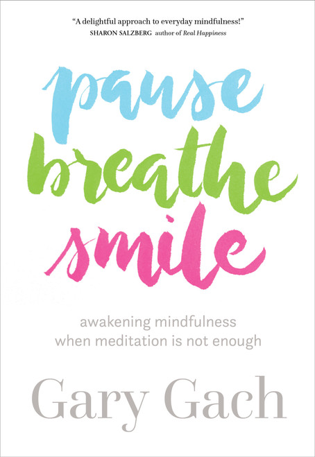 Pause, Breathe, Smile (Awakening Mindfulness When Meditation Is Not Enough) by Gary Gach, 9781683641759