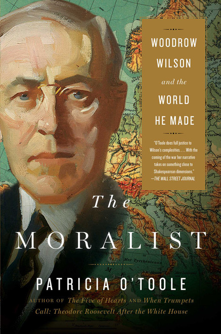 The Moralist (Woodrow Wilson and the World He Made) - 9780743298100 by Patricia O'Toole, 9780743298100