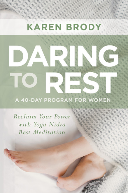 Daring to Rest (Reclaim Your Power with Yoga Nidra Rest Meditation) by Karen Brody, 9781622039098