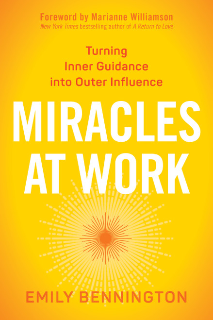 Miracles at Work (Turning Inner Guidance into Outer Influence) by Emily Bennington, Marianne Williamson, 9781622037247