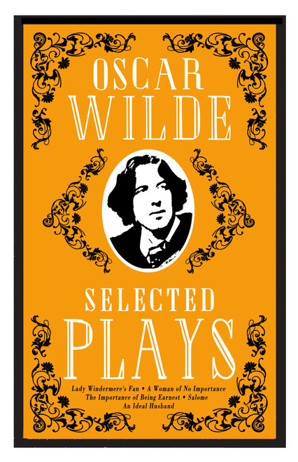 Selected Plays (Lady Windermere's Fan, A Woman of No Importance, An Ideal Husband and The Importance of Being Earnest - Annotated Edition) by Oscar Wilde, 9781847497956
