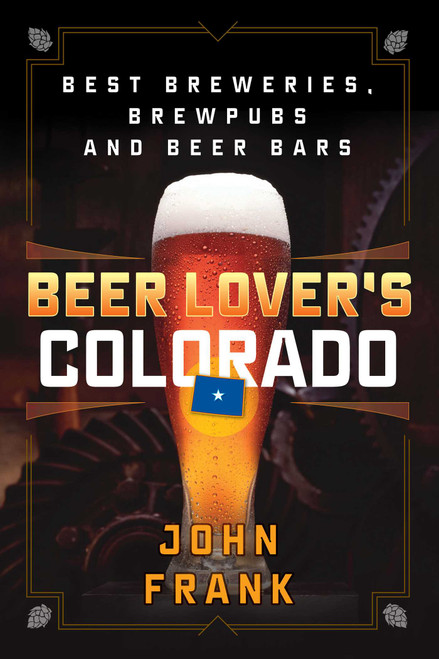 Beer Lover's Colorado (Best Breweries, Brewpubs and Beer Bars) by John Frank, 9781493041428