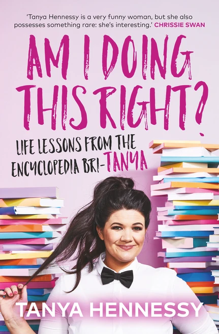 Am I Doing This Right? (Life Lessons From the Encyclopedia Bri-Tanya) by Tanya Hennessy, 9781760632236