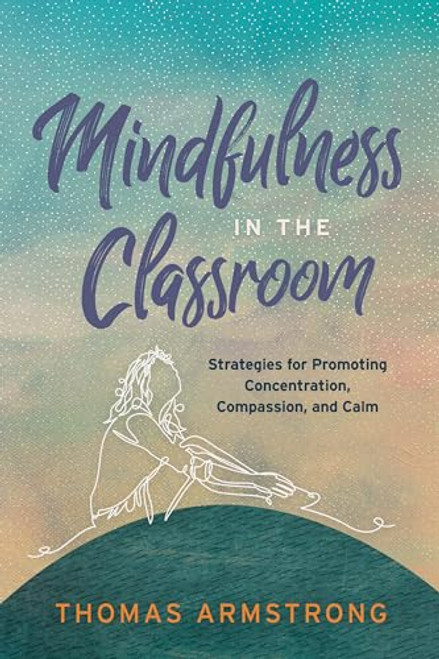Mindfulness in the Classroom (Strategies for Promoting Concentration, Compassion, and Calm) by Thomas Armstrong, 9781416627944