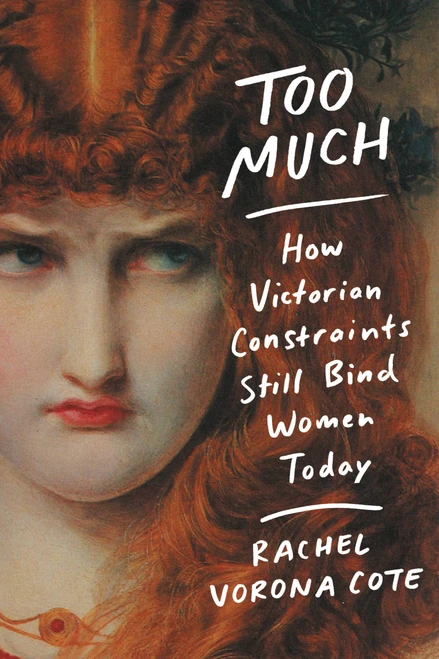 Too Much (How Victorian Constraints Still Bind Women Today) by Rachel Vorona Cote, 9781538729700