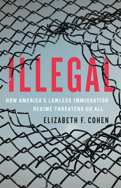 Illegal (How America's Lawless Immigration Regime Threatens Us All) by Elizabeth F. Cohen, 9781541699847