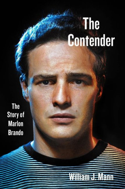The Contender (The Story of Marlon Brando) by William J. Mann, 9780062427649