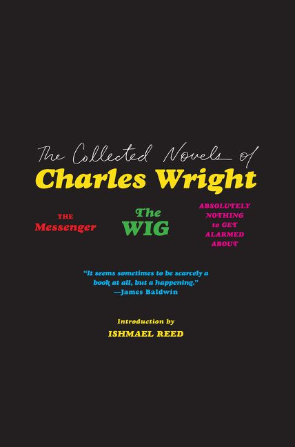 The Collected Novels of Charles Wright (The Messenger, The Wig, and Absolutely Nothing to Get Alarmed About) by Charles Wright, Ishmael Reed, 9780062839602