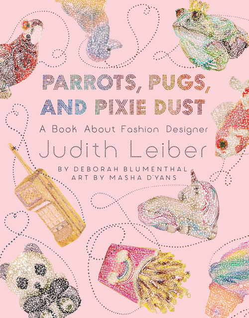 Parrots, Pugs, and Pixie Dust (A Book About Fashion Designer Judith Leiber) by Deborah Blumenthal, Masha D'yans, 9781499808988
