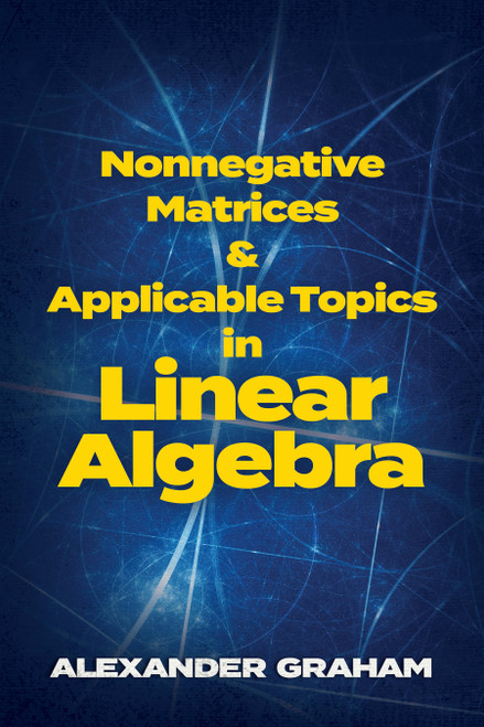 Nonnegative Matrices and Applicable Topics in Linear Algebra by Alexander Graham, 9780486838076