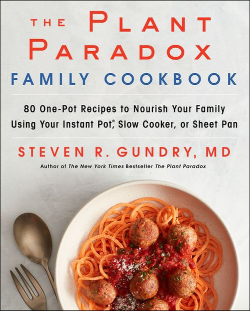 The Plant Paradox Family Cookbook (80 One-Pot Recipes to Nourish Your Family Using Your Instant Pot, Slow Cooker, or Sheet Pan) by Steven R. Gundry, MD, 9780062911834