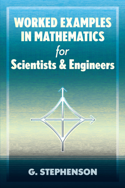Worked Examples in Mathematics for Scientists and Engineers by G. Stephenson, 9780486837369
