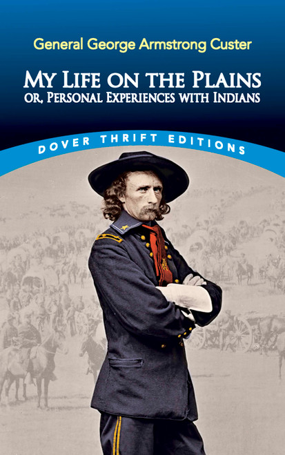 My Life on the Plains (or, Personal Experiences with Indians) by George Armstrong Custer, 9780486835990