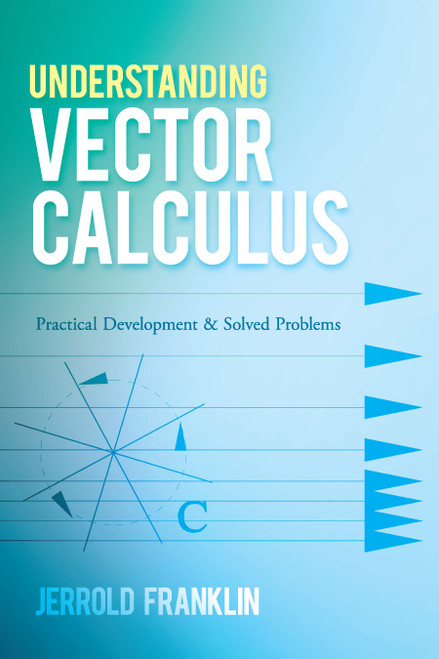 Understanding Vector Calculus (Practical Development and Solved Problems) by Jerrold Franklin, 9780486835907