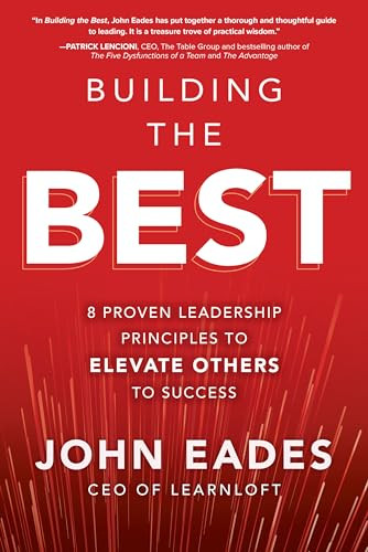 Building the Best: 8 Proven Leadership Principles to Elevate Others to Success by John Eades, 9781260458169