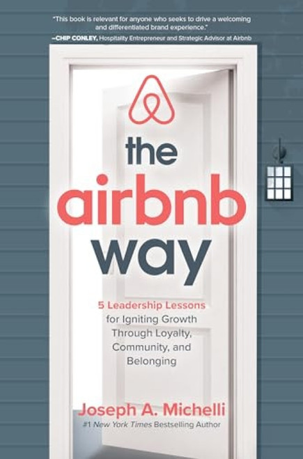 The Airbnb Way: 5 Leadership Lessons for Igniting Growth through Loyalty, Community, and Belonging by Joseph A. Michelli, 9781260455441