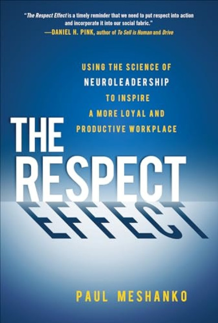 The Respect Effect: Using the Science of Neuroleadership to Inspire a More Loyal and Productive Workplace by Paul Meshanko, 9780071816090