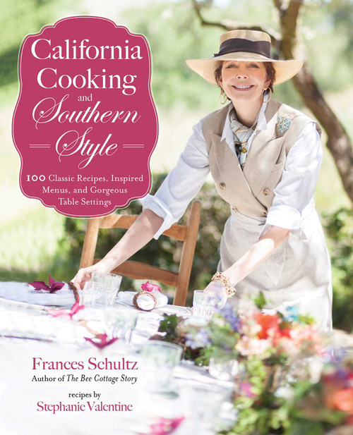 California Cooking and Southern Style (100 Great Recipes, Inspired Menus, and Gorgeous Table Settings) by Frances Schultz, Stephanie Valentine, 9781510740495
