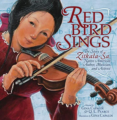 Red Bird Sings (The Story of Zitkala-Ša, Native American Author, Musician, and Activist) by Gina Capaldi, Q. L. Pearce, Gina Capaldi, 9781541578364