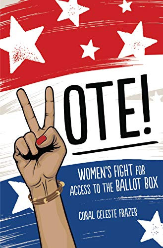 Vote! (Women's Fight for Access to the Ballot Box) by Coral Celeste Frazer, 9781541528154
