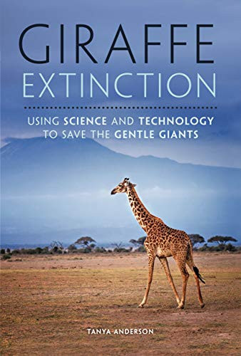 Giraffe Extinction (Using Science and Technology to Save the Gentle Giants) by Tanya Anderson, 9781541532380