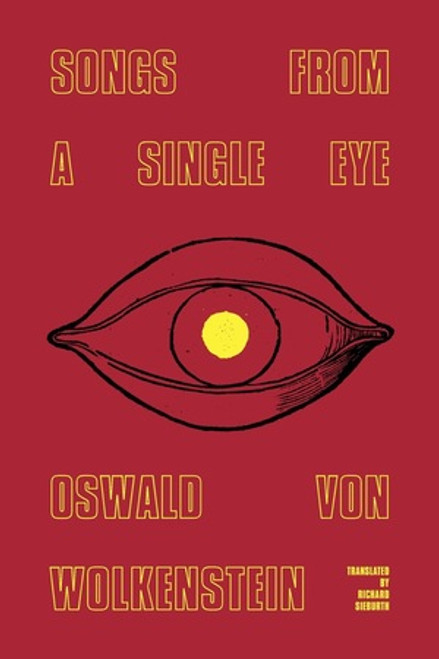 Songs from a Single Eye by Oswald von Wolkenstein, Richard Sieburth, Siegfried Walter de Rachewiltz, 9780811229012