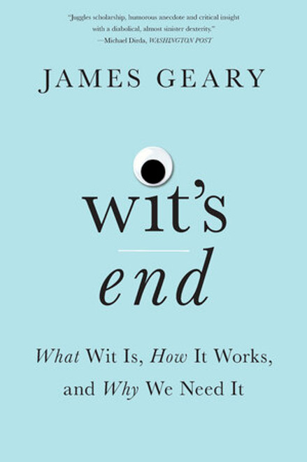 Wit's End (What Wit Is, How It Works, and Why We Need It) - 9780393357592 by James Geary, 9780393357592
