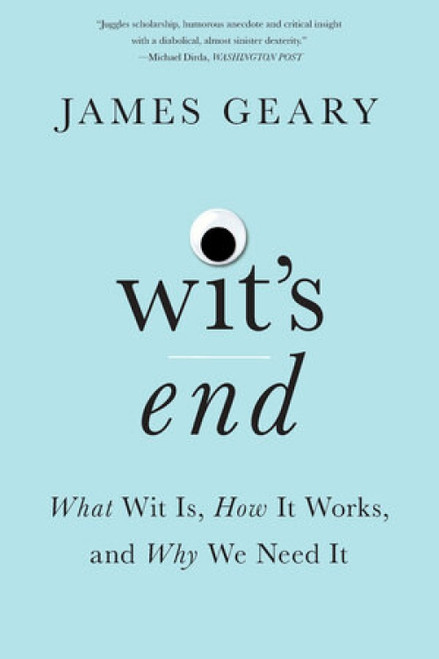 Wit's End (What Wit Is, How It Works, and Why We Need It) - 9780393357592 by James Geary