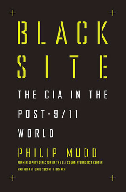 Black Site (The CIA in the Post-9/11 World) by Philip Mudd, 9781631491979