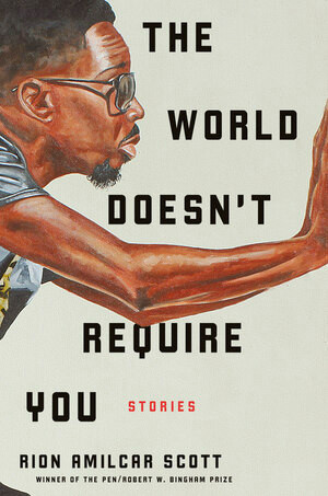 The World Doesn't Require You (Stories) by Rion Amilcar Scott, 9781631495380