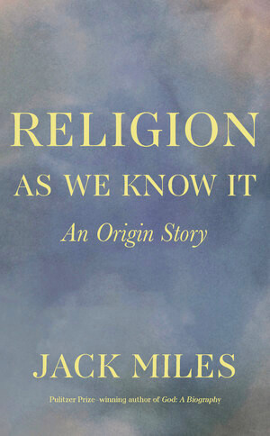 Religion as We Know It (An Origin Story) by Jack Miles, 9781324002789