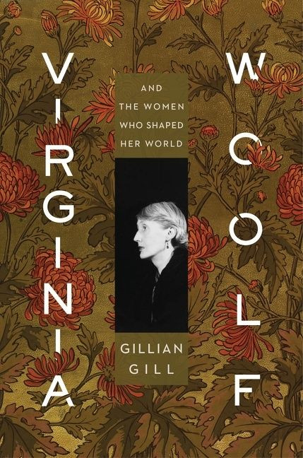 Virginia Woolf (And the Women Who Shaped Her World) by Gillian Gill, 9781328683953