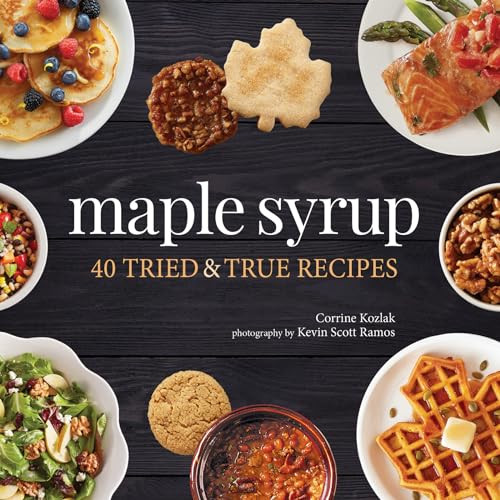 Maple Syrup (40 Tried and True Recipes) by Corrine Kozlak, Kevin Scott Ramos, 9781591939313