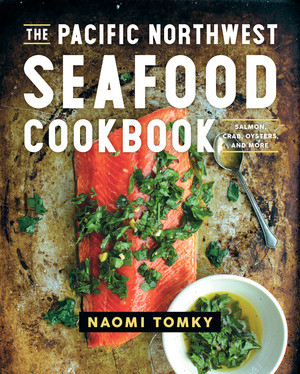 The Pacific Northwest Seafood Cookbook (Salmon, Crab, Oysters, and More) by Naomi Tomky, 9781682683668