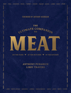 The Ultimate Companion to Meat (On the Farm, At the Butcher, In the Kitchen) by Anthony Puharich, Libby Travers, Anthony Bourdain, 9781682684894