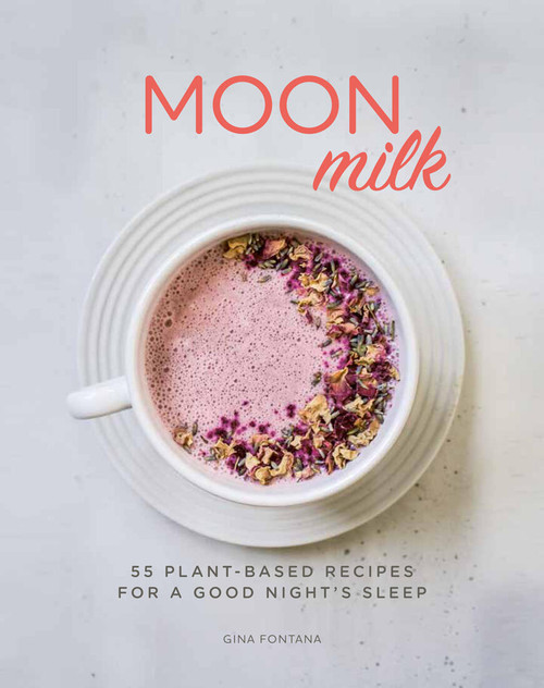 Moon Milk (55 Plant-Based Recipes for a Good Night's Sleep - A Cookbook) by Gina Fontana, 9781454936695